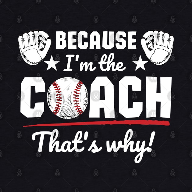 Because I'm the coach that's why! - Baseball by ProLakeDesigns